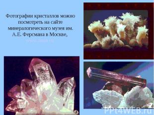 Фотографии кристаллов можно посмотреть на сайте минералогического музея им. А.Е.