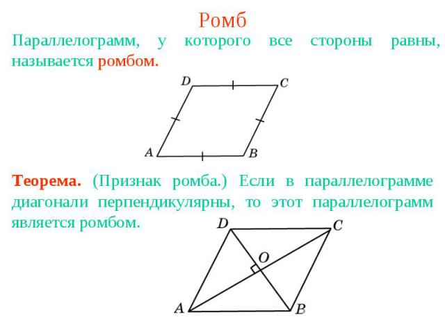 РомбПараллелограмм, у которого все стороны равны, называется ромбом. Теорема. (Признак ромба.) Если в параллелограмме диагонали перпендикулярны, то этот параллелограмм является ромбом.