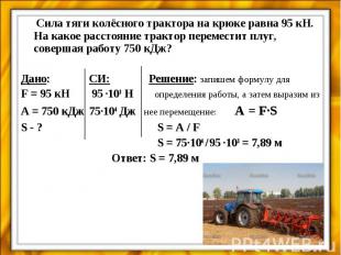 Сила тяги колёсного трактора на крюке равна 95 кН. На какое расстояние трактор п