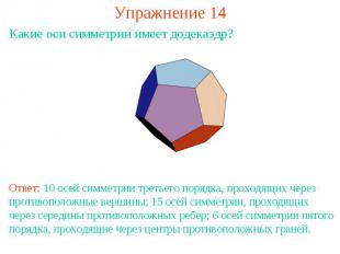 Упражнение 14Какие оси симметрии имеет додекаэдр?Ответ: 10 осей симметрии третье