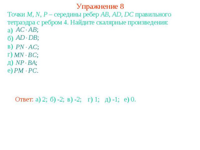 Упражнение 8Точки M, N, P – середины ребер AB, AD, DC правильного тетраэдра с ребром 4. Найдите скалярные произведения: а) б)в)г)д)е)