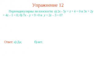 Упражнение 12 Перпендикулярны ли плоскости: а) 2x - 5y + z + 4 = 0 и 3x + 2y + 4