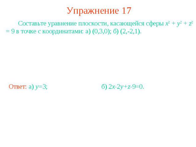 Упражнение 17 Составьте уравнение плоскости, касающейся сферы x2 + y2 + z2 = 9 в точке с координатами: а) (0,3,0); б) (2,-2,1).