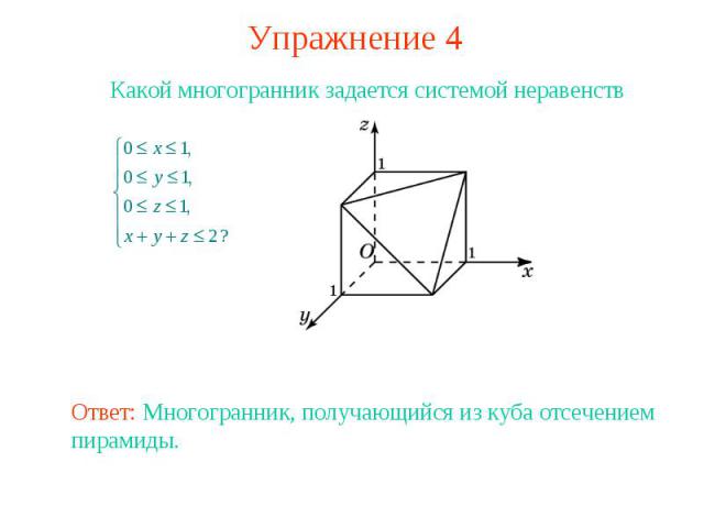 Упражнение 4 Какой многогранник задается системой неравенствОтвет: Многогранник, получающийся из куба отсечением пирамиды.