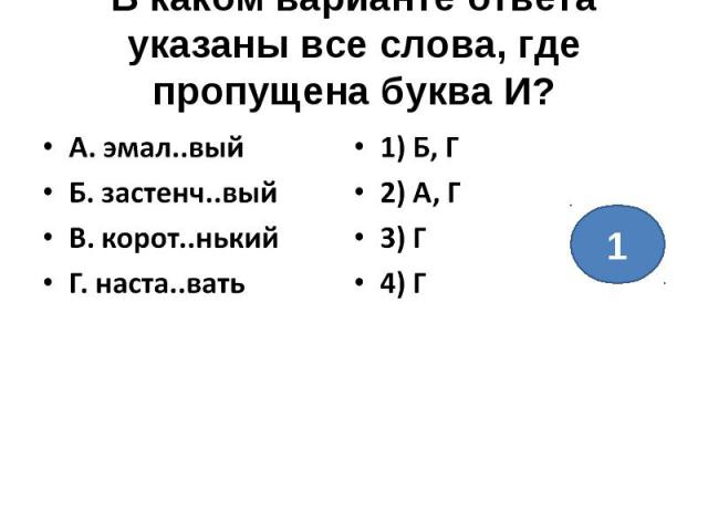 В каком варианте ответа указаны все слова, где пропущена буква И?А. эмал..выйБ. застенч..выйВ. корот..нькийГ. наста..вать1) Б, Г2) А, Г3) Г4) Г