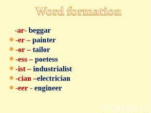 Word formation -ar- beggar-er – painter-or – tailor-ess – poetess-ist – industri