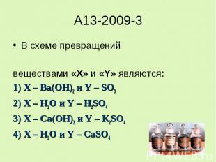 A13-2009-3В схеме превращенийвеществами «X» и «Y» являются:1) X – Ba(OH)2 и Y –