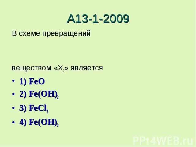 А13-1-2009В схеме превращенийвеществом «X2» является 1) FeO2) Fe(OH)23) FeCl24) Fe(OH)3