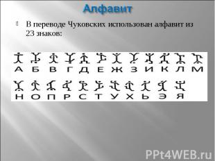 АлфавитВ переводе Чуковских использован алфавит из 23 знаков: