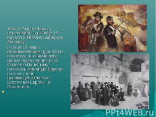 Более 2 млн. Евреев переселилось в конце 19 - начале 20 века в Северную Америку;