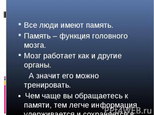 Все люди имеют память.Память – функция головного мозга.Мозг работает как и други