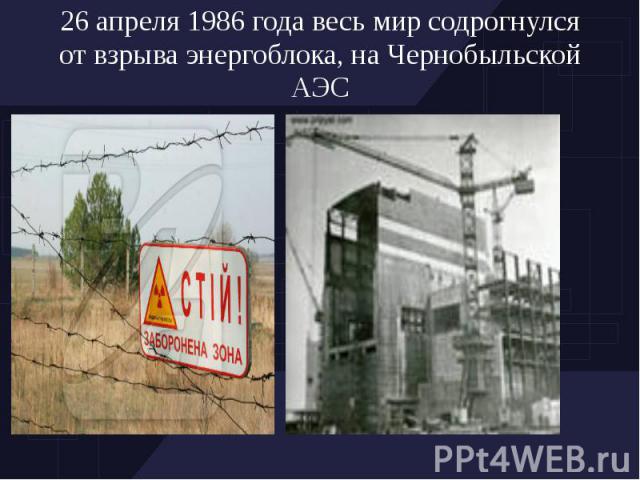 26 апреля 1986 года весь мир содрогнулся от взрыва энергоблока, на Чернобыльской АЭС