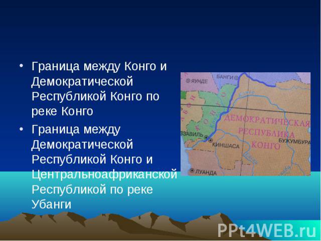 Граница между Конго и Демократической Республикой Конго по реке КонгоГраница между Демократической Республикой Конго и Центральноафриканской Республикой по реке Убанги