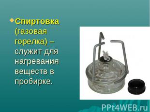 Спиртовка (газовая горелка) – служит для нагревания веществ в пробирке.