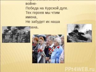 Переломный этап в войне-Победа на Курской дуге.Тех героев мы чтим имена,Не забуд