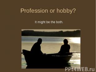 Profession or hobby? It might be the both.