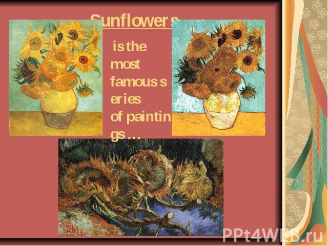 Sunflowers is the most famous series of paintings …