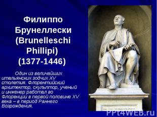 Филиппо Брунеллески (Brunelleschi Phillipi) (1377-1446) Один из величайших италь