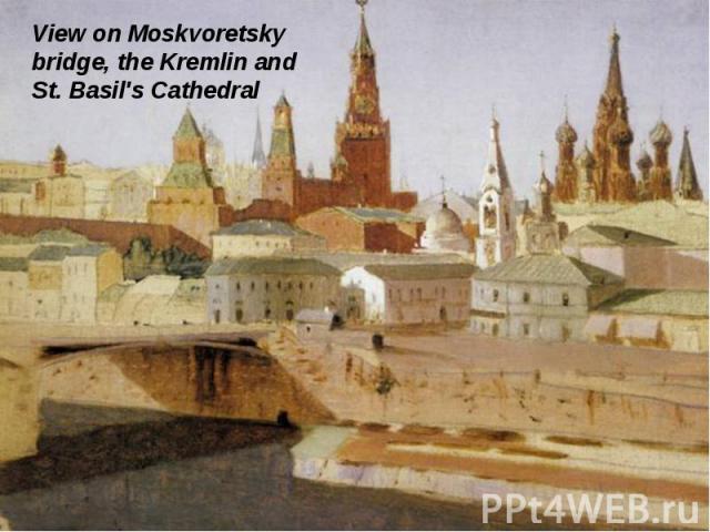 View on Moskvoretskybridge, the Kremlin and St. Basil's Cathedral