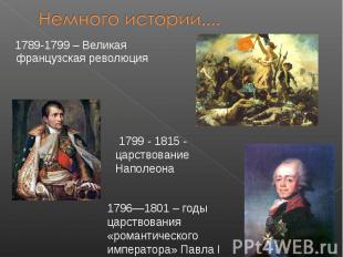 Немного истории....1789-1799 – Великая французская революция 1799 - 1815 - царст