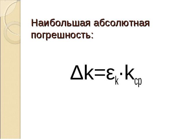 Наибольшая абсолютная погрешность:Δk=εk·kср
