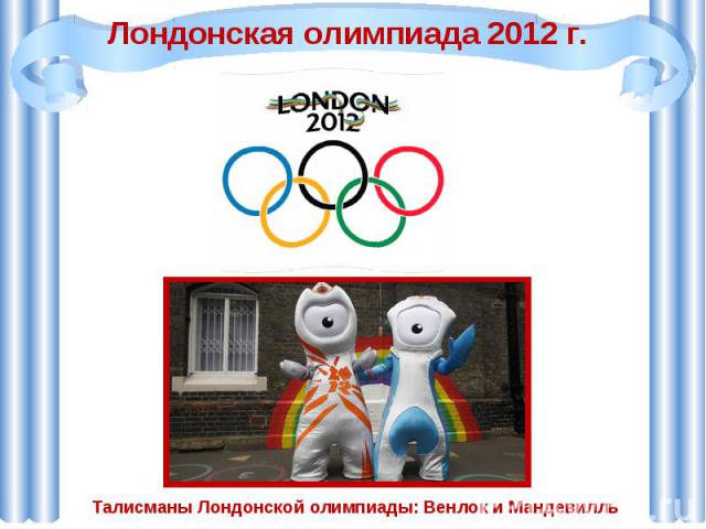 Лондонская олимпиада 2012 г.Талисманы Лондонской олимпиады: Венлок и Мандевилль