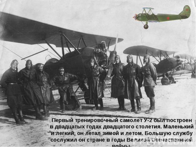 Первый тренировочный самолет У-2 был построен в двадцатых годах двадцатого столетия. Маленький и легкий, он летал зимой и летом. Большую службу сослужил он стране в годы Великой Отечественной войны.