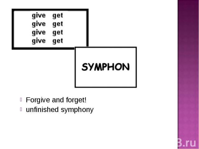 Forgive and forget!unfinished symphony