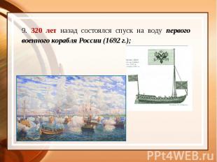 9. 320 лет назад состоялся спуск на воду первого военного корабля России (1692 г