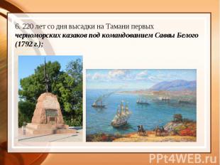 6. 220 лет со дня высадки на Тамани первых черноморских казаков под командование