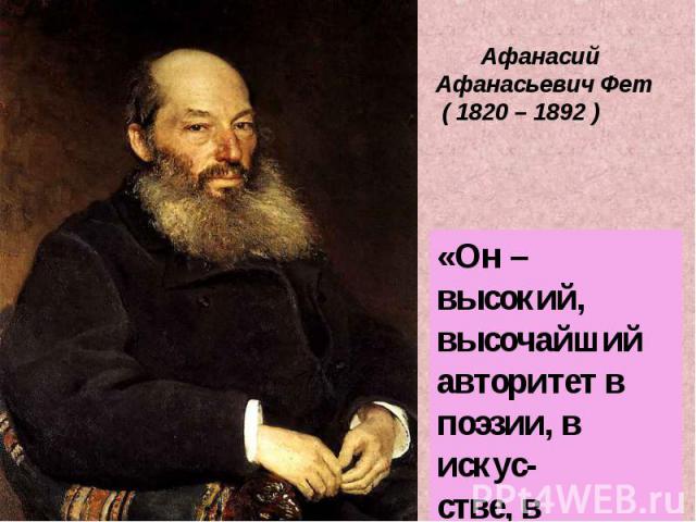 АфанасийАфанасьевич Фет ( 1820 – 1892 )«Он – высокий, высочайшийавторитет в поэзии, в искус-стве, в мысли.» (В .Брюсов )