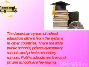 The American system of school education differs from the systems in other countr