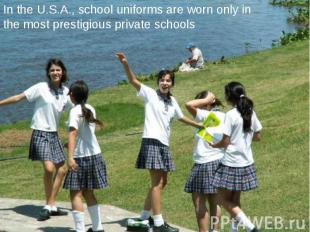 In the U.S.A., school uniforms are worn only in the most prestigious private sch