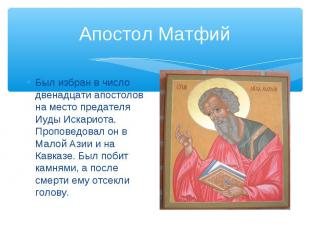 Апостол МатфийБыл избран в число двенадцати апостолов на место предателя Иуды Ис