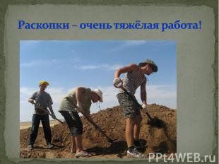 Раскопки – очень тяжёлая работа!