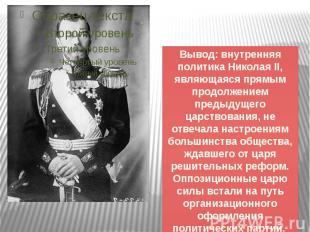 Вывод: внутренняя политика Николая II, являющаяся прямым продолжением предыдущег
