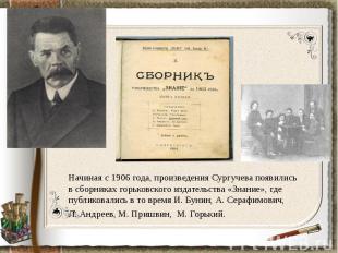 Начиная с 1906 года, произведения Сургучева появились в сборниках горьковского и