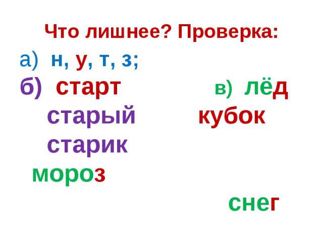 Что лишнее? Проверка:а) н, у, т, з; б) старт в) лёд старый кубок старик мороз снег