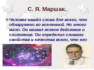 С. Я. Маршак.Человек нашёл слова для всего, что обнаружено во вселенной. Но этог