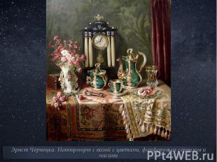 Эрнст Черноцки. Натюрморт с вазой с цветами, фарфоровым сервизом и часами