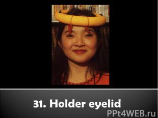 31. Holder eyelid
