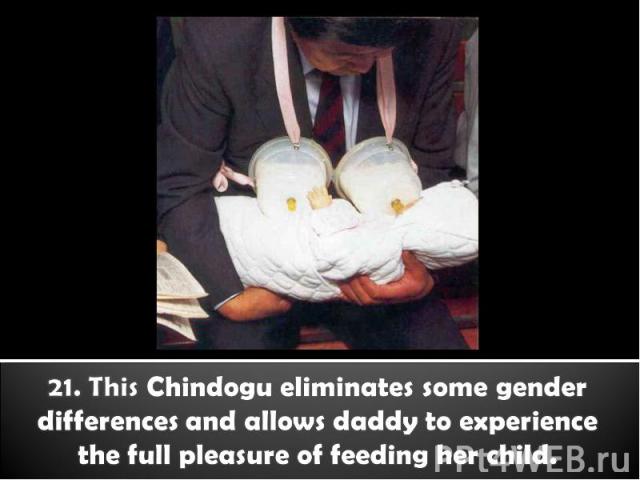 21. This Chindogu eliminates some gender differences and allows daddy to experience the full pleasure of feeding her child.