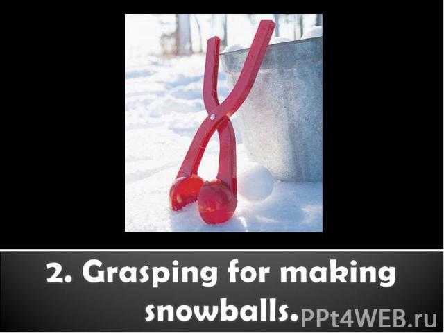 2. Grasping for making snowballs.