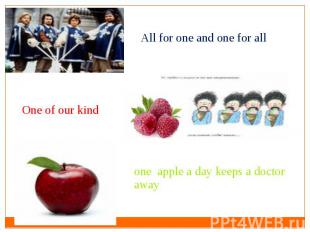 All for one and one for allOne of our kindone apple a day keeps a doctor away