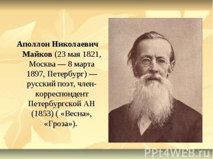 Аполлон Николаевич Майков (23 мая 1821, Москва — 8 марта 1897, Петербург) — русс