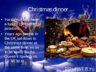 Christmas dinnerFor dinner they have a turkey (goose) and potatoes.Years ago peo