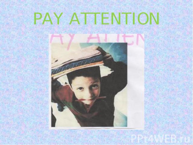 PAY ATTENTION