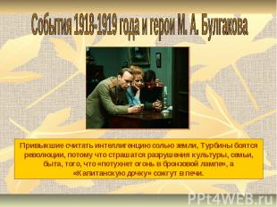 События 1918-1919 года и герои М. А. БулгаковаПривыкшие считать интеллигенцию со