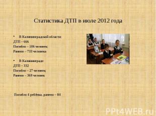 Статистика ДТП в июле 2012 годаВ Калининградской области:ДТП – 666Погибло – 106