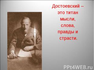 Достоевский – это титан мысли, слова, правды и страсти.
